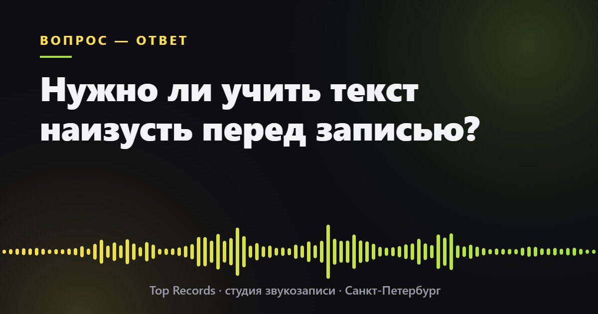Нужно ли учить текст наизусть перед записью?